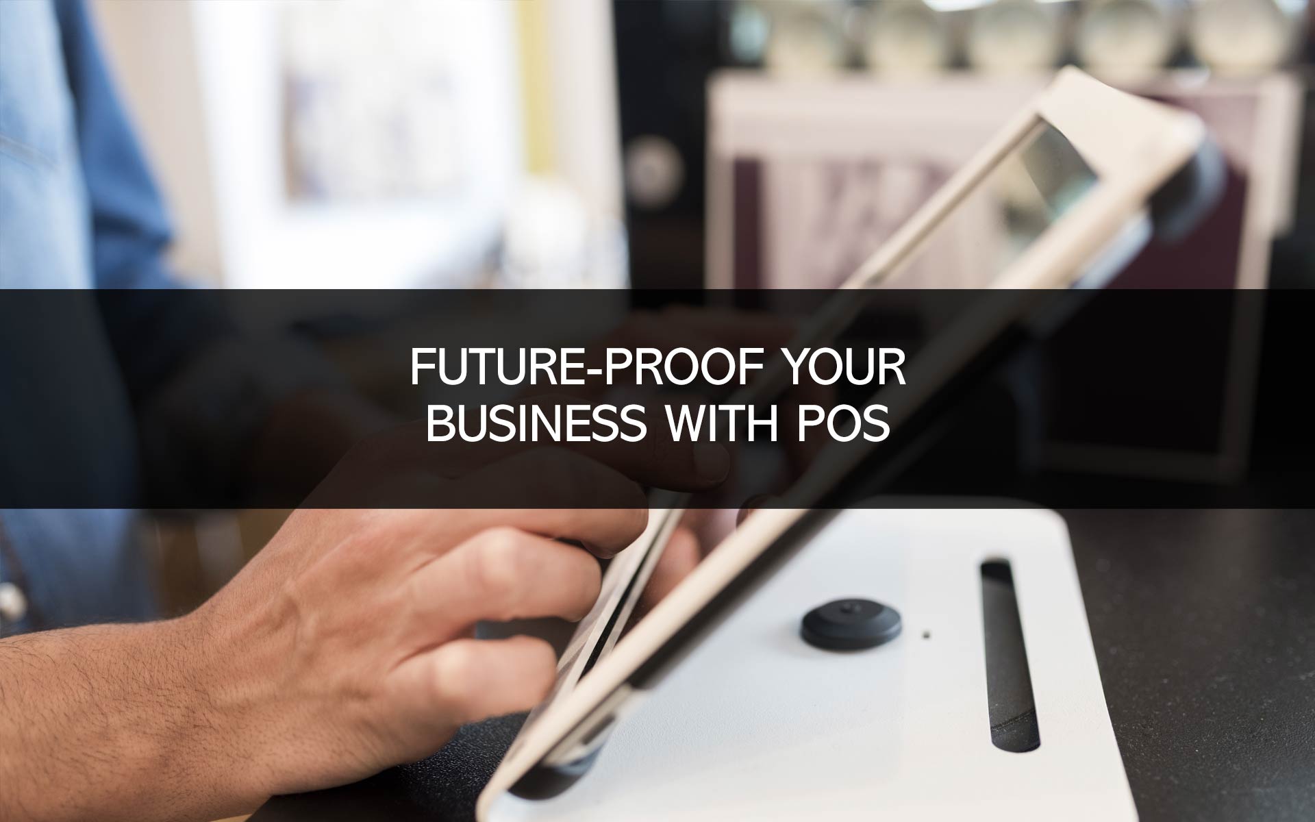 Future-Proof Your Business with POS